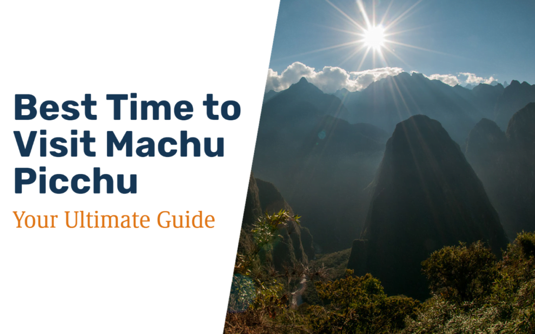 Best Time to Visit Machu Picchu: Your Ultimate Guide